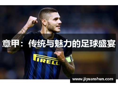意甲:传统与魅力的足球盛宴 意甲:传统与魅力的足球盛宴