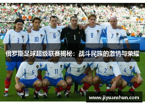 俄罗斯足球超级联赛揭秘：战斗民族的激情与荣耀