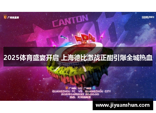 2025体育盛宴开启 上海德比激战正酣引爆全城热血 2025体育盛宴开启 上海德比激战正酣引爆全城热血