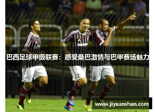 巴西足球甲级联赛:感受桑巴激情与巴甲赛场魅力 巴西足球甲级联赛:感受桑巴激情与巴甲赛场魅力