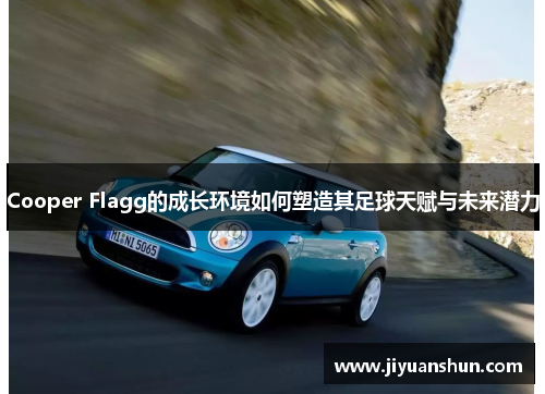 Cooper Flagg的成长环境如何塑造其足球天赋与未来潜力