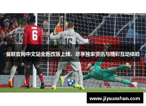 曼联官网中文站全新改版上线,尽享独家资讯与精彩互动体验 曼联官网中文站全新改版上线,尽享独家资讯与精彩互动体验